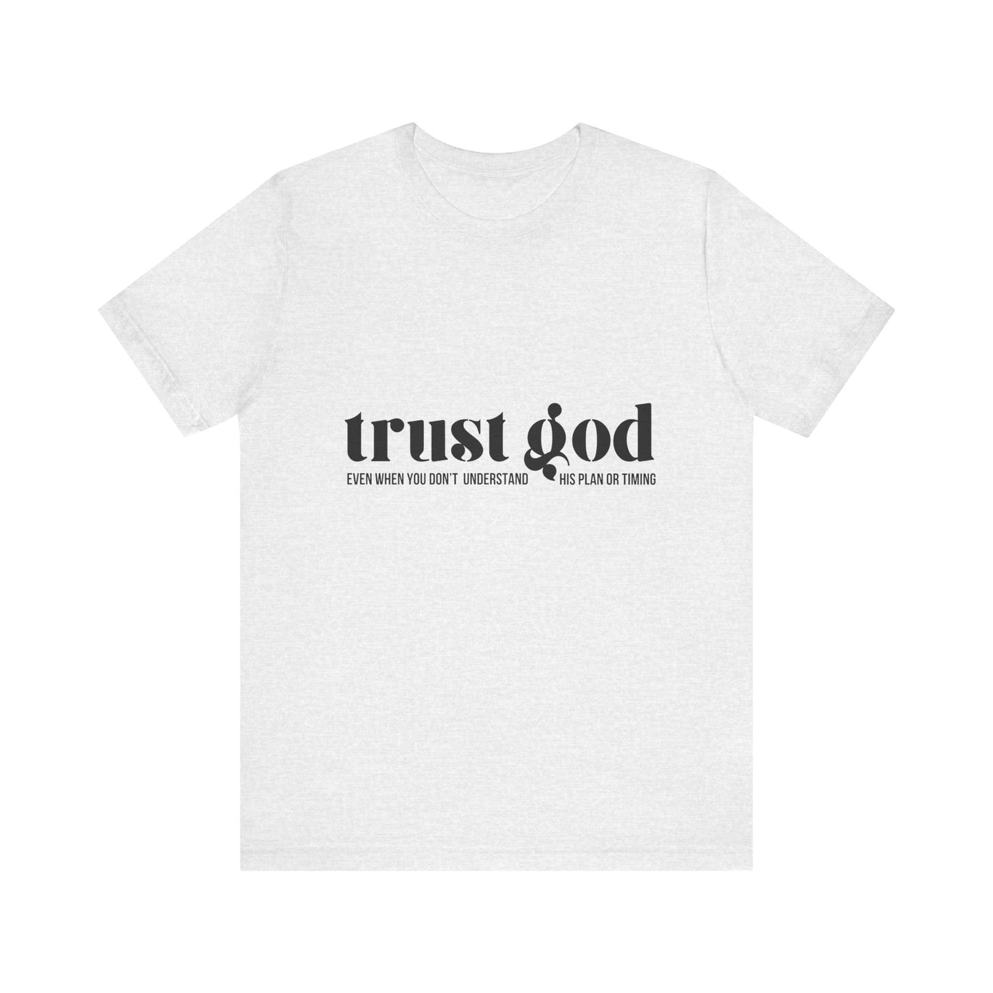 Trust God Inspirational Tee - Unisex Jersey Short Sleeve T-Shirt
